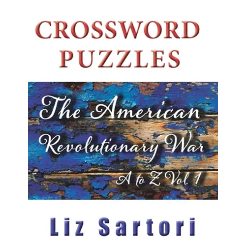 The American Revolutionary War Crossword Puzzles: A to Z, Volume 1