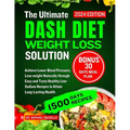 The Ultimate Dash Diet Weight Loss Solution 2024: Achieve Lower Blood Pressure, Lose weight Naturally through Easy and Tasty Healthy Low-Sodium Recipe