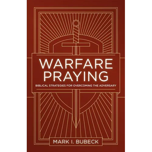Warfare Praying: Biblical Strategies for Overcoming the Adversary