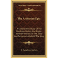 The Arthurian Epic: A Comparative Study of the Cambrian, Breton, and Anglo-Norman Versions of the Story and Tennyson's Idylls of the King