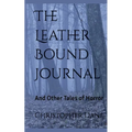 The Leather Bound Journal And Other Tales of Horror