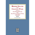 Rhode Island in the Colonial Wars. A list of Rhode Island Soldiers and Sailors in the Old French and Indian War, 1755-1762