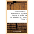 Guerre de 1870-71. Impressions Et Souvenirs Du Siège de Belfort, Avec Une Carte, Des Notes