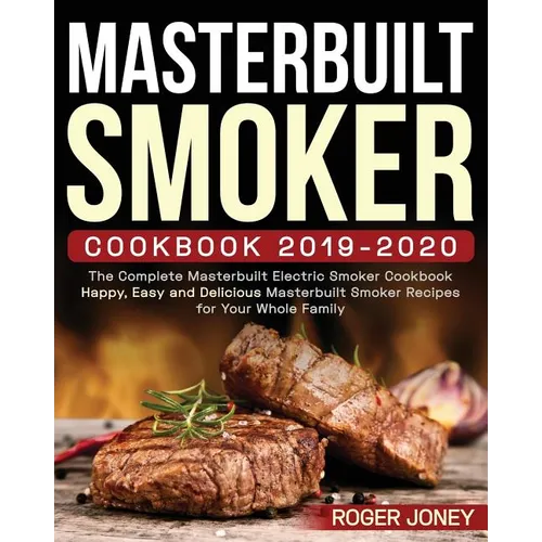 Masterbuilt Smoker Cookbook 2019-2020: The Complete Masterbuilt Electric Smoker Cookbook - Happy, Easy and Delicious Masterbuilt Smoker Recipes for Yo