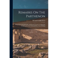 Remarks On The Parthenon: Being The Result Of Studies And Inquiries Connected With The Production Of Two Models Of That Noble Building
