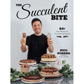 The Succulent Bite: 60+ Easy Recipes for Over-The-Top Desserts
