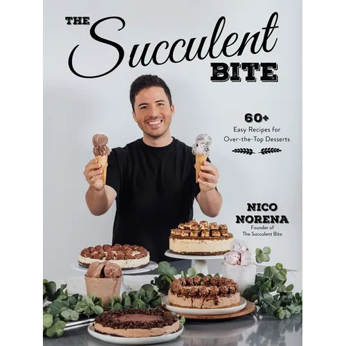 The Succulent Bite: 60+ Easy Recipes for Over-The-Top Desserts