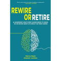 Rewire or Retire: AI for Leaders: The Choice That Every Leader Must Make About AI Ethics, the Future of Work and Their Own Leadership Style to Retain