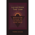Laying Down the Law: Mysticism, Fetishism, and the American Legal Mind