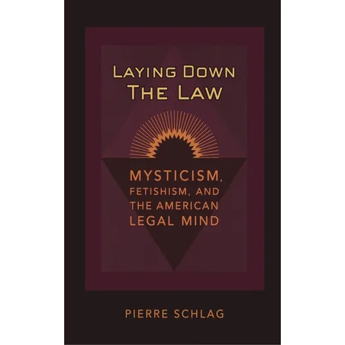 Laying Down the Law: Mysticism, Fetishism, and the American Legal Mind
