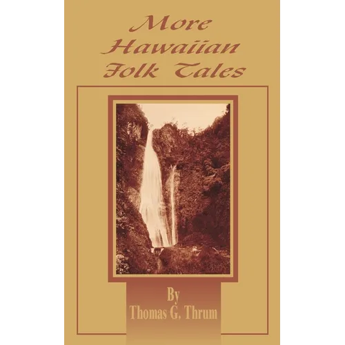 More Hawaiian Folk Tales: A Collection of Native Legends and Traditions