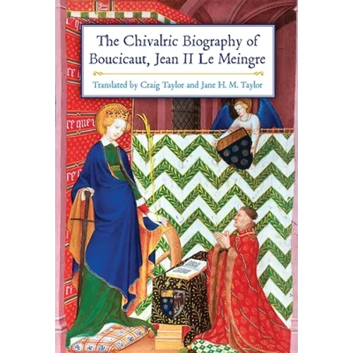 The Chivalric Biography of Boucicaut, Jean II Le Meingre