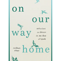 On Our Way Home: Reflections on Heaven in the Face of Death
