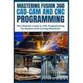 Mastering Fusion 360 Cad-CAM and CNC Programming: The Ultimate Guide to CNC Programming for Routers and Turning Machines