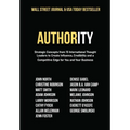 Authority: Strategic Concepts from 15 International Thought Leaders to Create Influence, Credibility and a Competitive Edge for You and Your Business