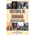Historia de Rumanía: Una guía fascinante de la historia de Rumanía y de Vlad el Empalador