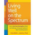 Living Well on the Spectrum: How to Use Your Strengths to Meet the Challenges of Asperger Syndrome/High-Functioning Autism