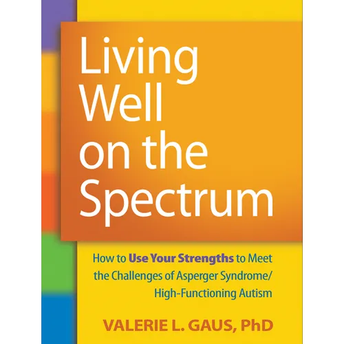 Living Well on the Spectrum: How to Use Your Strengths to Meet the Challenges of Asperger Syndrome/High-Functioning Autism