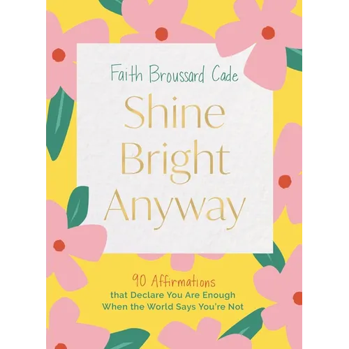 Shine Bright Anyway: 90 Affirmations That Declare You Are Enough When the World Says You're Not