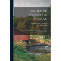 Mr. Ralph Wheelock, Puritan: A Paper Read Before the Connecticut Historical Society, November 7, 1899
