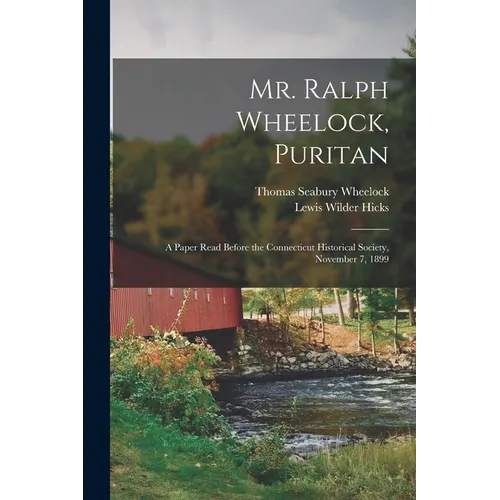 Mr. Ralph Wheelock, Puritan: A Paper Read Before the Connecticut Historical Society, November 7, 1899