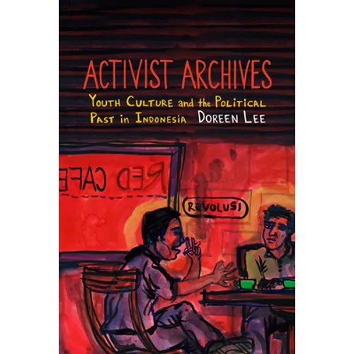 Activist Archives: Youth Culture and the Political Past in Indonesia