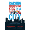 Raising Conservative Kids in a Woke City: Teaching Historical, Economic, and Biological Truth in a World of Lies