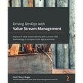 Driving DevOps with Value Stream Management: Improve IT value stream delivery with a proven VSM methodology to compete in the digital economy