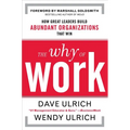 The Why of Work: How Great Leaders Build Abundant Organizations That Win