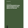 Eignungsprüfung, Berufsberatung, Berufsfreude: Ein Kritische Würdigung