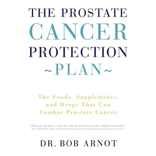 The Prostate Cancer Protection Plan: The Foods, Supplements, and Drugs That Can Combat Prostate Cancer