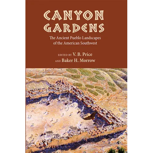 Canyon Gardens: The Ancient Pueblo Landscapes of the American Southwest