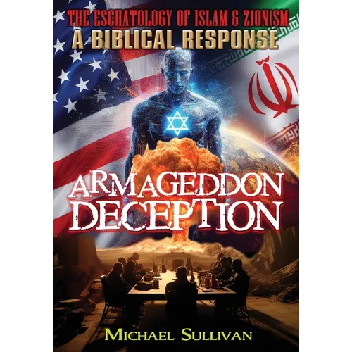 Armageddon Deception The Eschatology of Islam & Zionism A Biblical Response