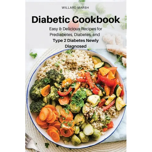 Diabetic Cookbook: Easy & Delicious Recipes for Prediabetes, Diabetes, and Type 2 Diabetes Newly Diagnosed