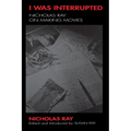 I Was Interrupted: Nicholas Ray on Making Movies