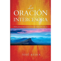 La Oración Intercesora: Principios para una vida de oración eficaz