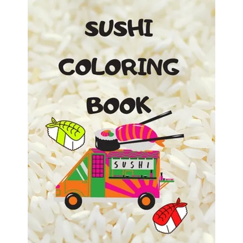 Sushi Coloring Book: Japanese rolls and meals coloring pages Japanese Gift for children passionate about Japan culture