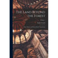 The Land Beyond the Forest; Facts, Figures, and Fancies From Transylvania; Volume 1