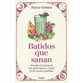 Batidos Que Sanan. Descubre La Ciencia de Una Salud Óptima a Través de 80 Recetas Infalibles / Healing Smoothies