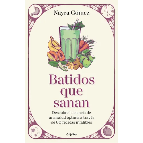 Batidos Que Sanan. Descubre La Ciencia de Una Salud Óptima a Través de 80 Recetas Infalibles / Healing Smoothies