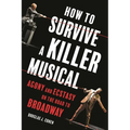 How to Survive a Killer Musical: Agony and Ecstasy on the Road to Broadway