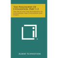 The Philosophy of Civilization, Part 1-2: The Decay and the Restoration of Civilization, and Civilization and Ethics