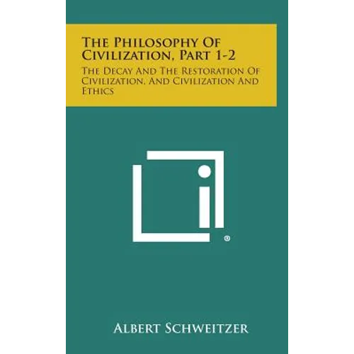The Philosophy of Civilization, Part 1-2: The Decay and the Restoration of Civilization, and Civilization and Ethics