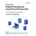 Mastering Endpoint Management using Microsoft Intune Suite: Learn Everything About Intune Suite