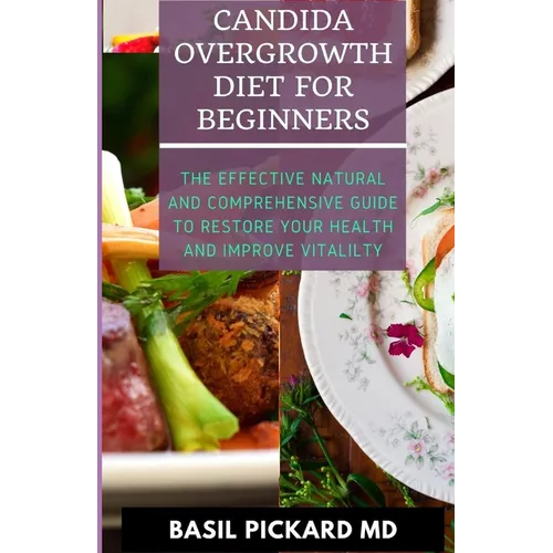Candida Overgrowth Diet for Beginners: The Effective Natural and Comprehensive Guide To Restore Your Health And Improve Vitalilty