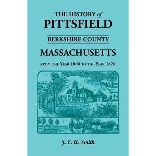 History of Pittsfield, Berkshire County, Massachusetts, from the Year 1800 to the Year 1876