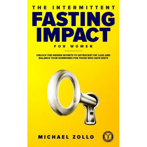 The Intermittent Fasting Impact for Women: Unlock the Hidden Secrets to Skyrocket Fat Loss and Balance Your Hormones for Those Who Hate Diets
