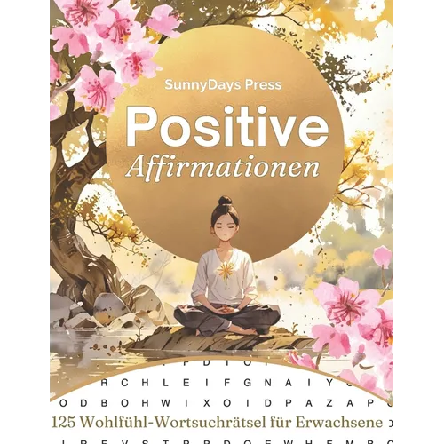 Positive Affirmationen - 125 Wohlfühl-Wortsuchrätsel für Erwachsene: Positiv Denken & Rätseln: 125 Affirmationen mit 3000 passenden Wörtern Wohlfühl G