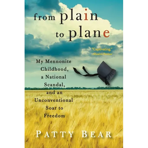 From Plain to Plane: My Mennonite Childhood, A National Scandal, and an Unconventional Soar to Freedom