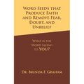 Word Seeds that Produce Faith and Remove Fear, Doubt, and Unbelief: What Is the Word Saying to You?